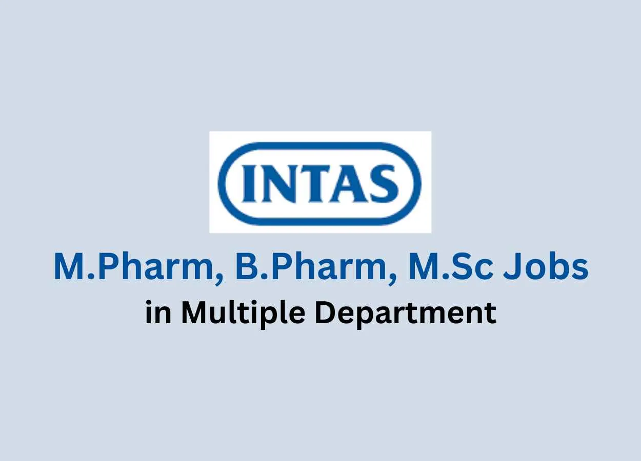 Walk in for M.Pharm, B.Pharm, M.Sc in Multiple Department at Intas Pharma