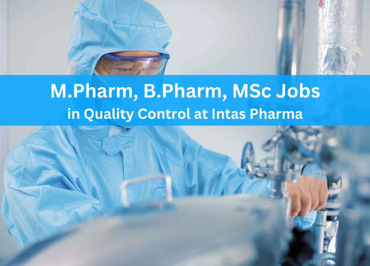Walk in for M.Pharm, B.Pharm, MSc in Quality Control at Intas Pharma