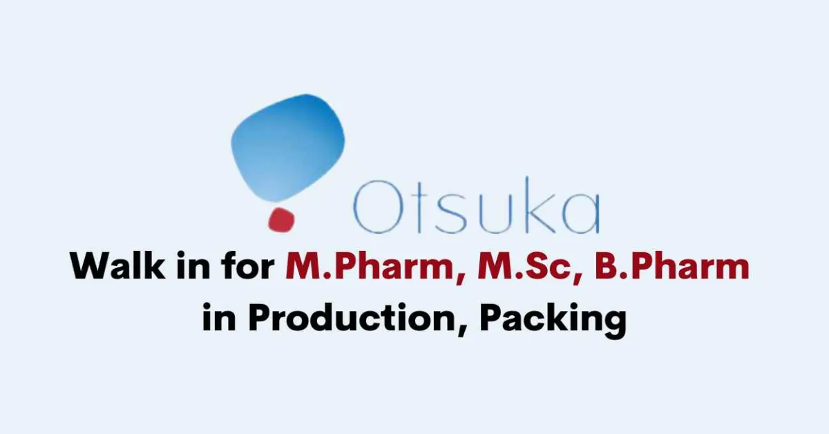 Walk in for M.Pharm, M.Sc, B.Pharm in Production, Packing at Otsuka Pharma