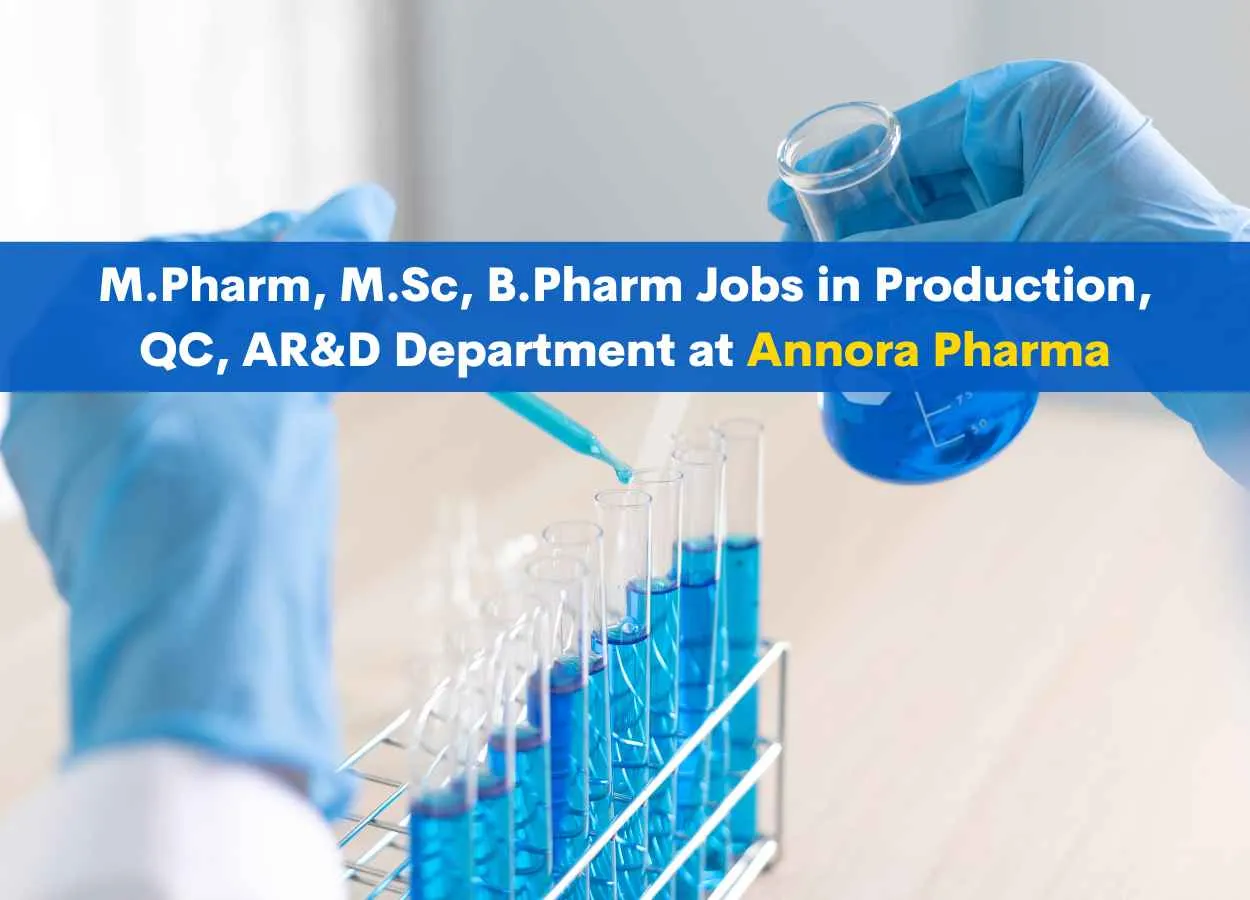 Walk in for M.Pharm, M.Sc, B.Pharm in Production, QC, AR&D Department at Annora Pharma