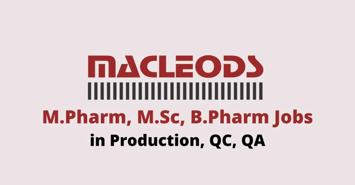Walk in for M.Pharm, M.Sc, B.Pharm in Production, QC, QA at Macleods Pharma