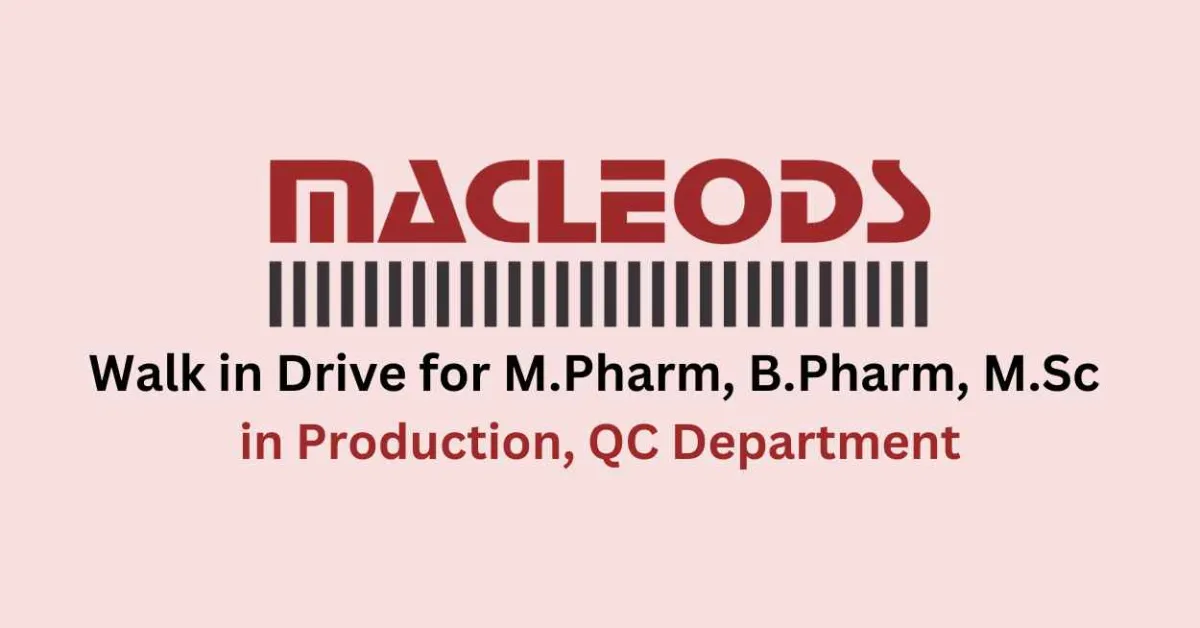 Macleods Pharma Walk in Drive for M.Pharm, B.Pharm, M.Sc in Production, QC