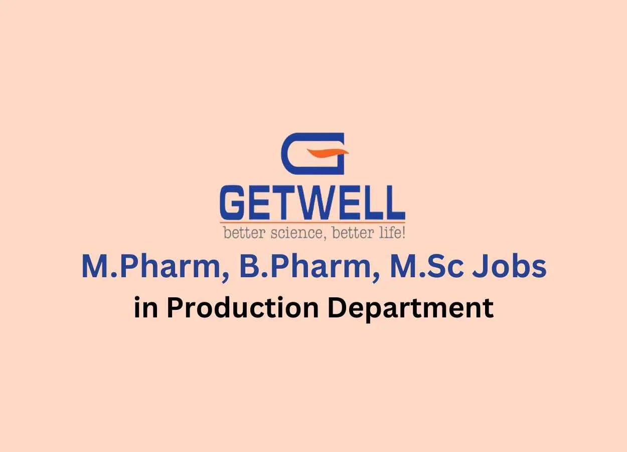 Walk in for M.Pharm, B.Pharm, M.Sc in Production Department at Getwell Pharma 
