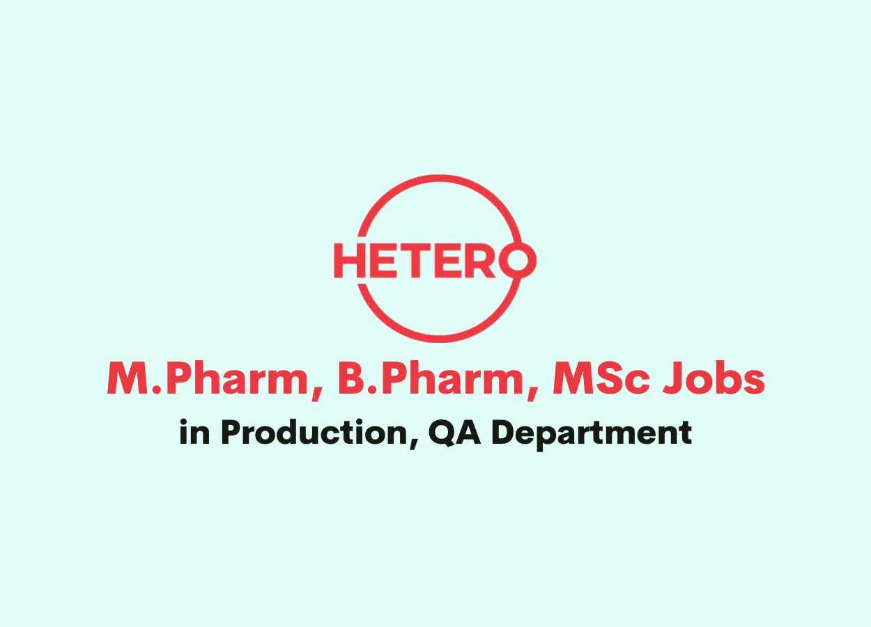 Walk in for M.Pharm, B.Pharm, MSc in Production, QA Department at Hetero Drugs