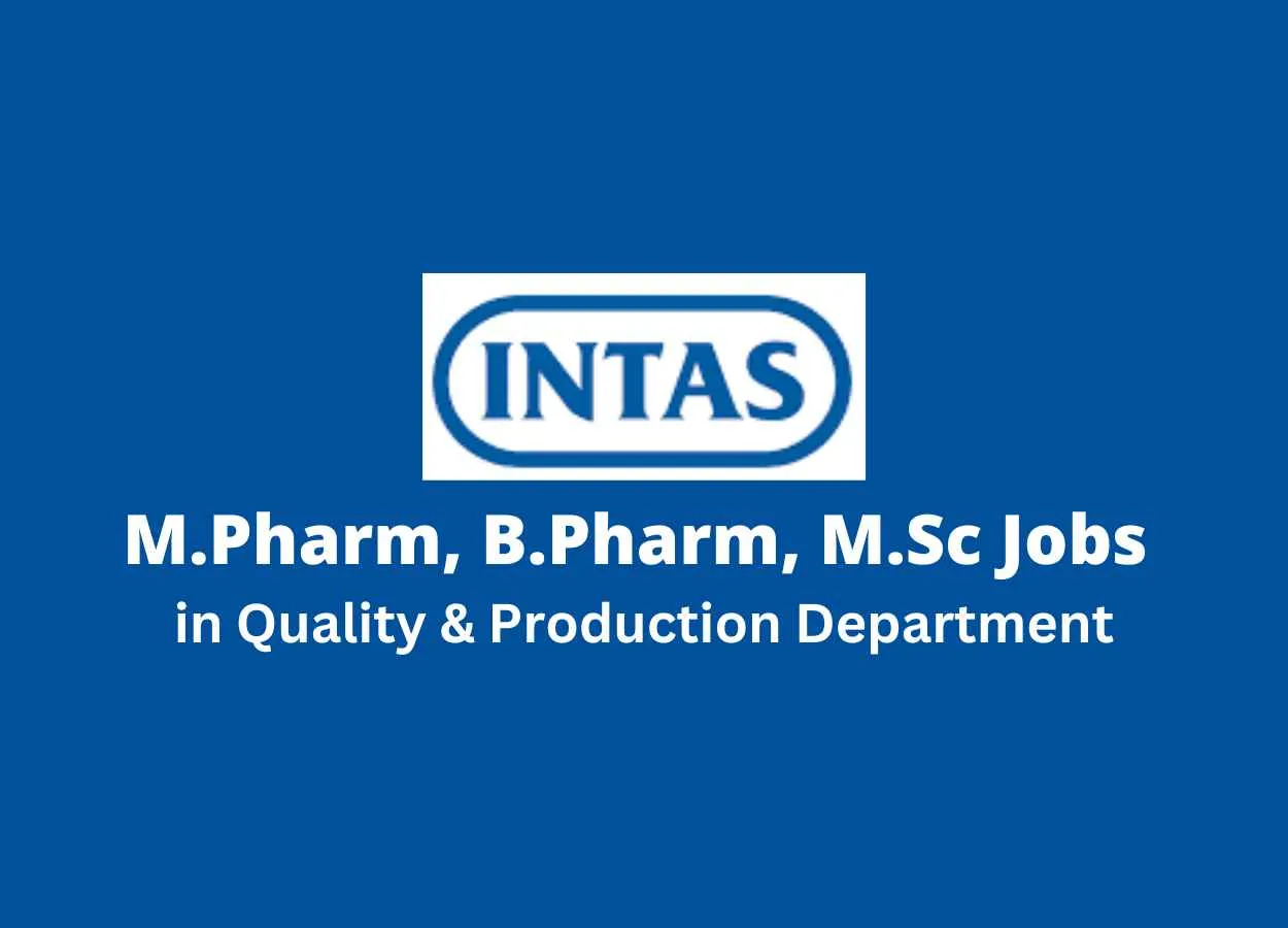 Walk in for M.Pharm, B.Pharm, M.Sc in Quality & Production Department at Intas Pharma