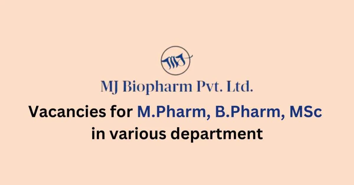 Vacancies for M.Pharm, B.Pharm, MSc in various department at MJ Biopharm Pvt Ltd