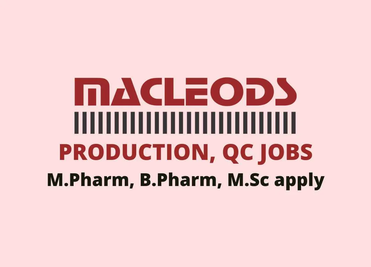 Vacancy for M.Pharm, B.Pharm, M.Sc in Production, QC at Macleods Pharmaceuticals