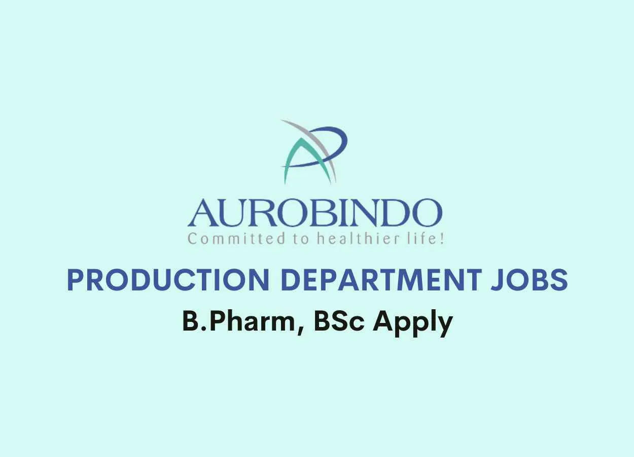 Walk in for B.Pharm, BSc in Production at Aurobindo Pharma