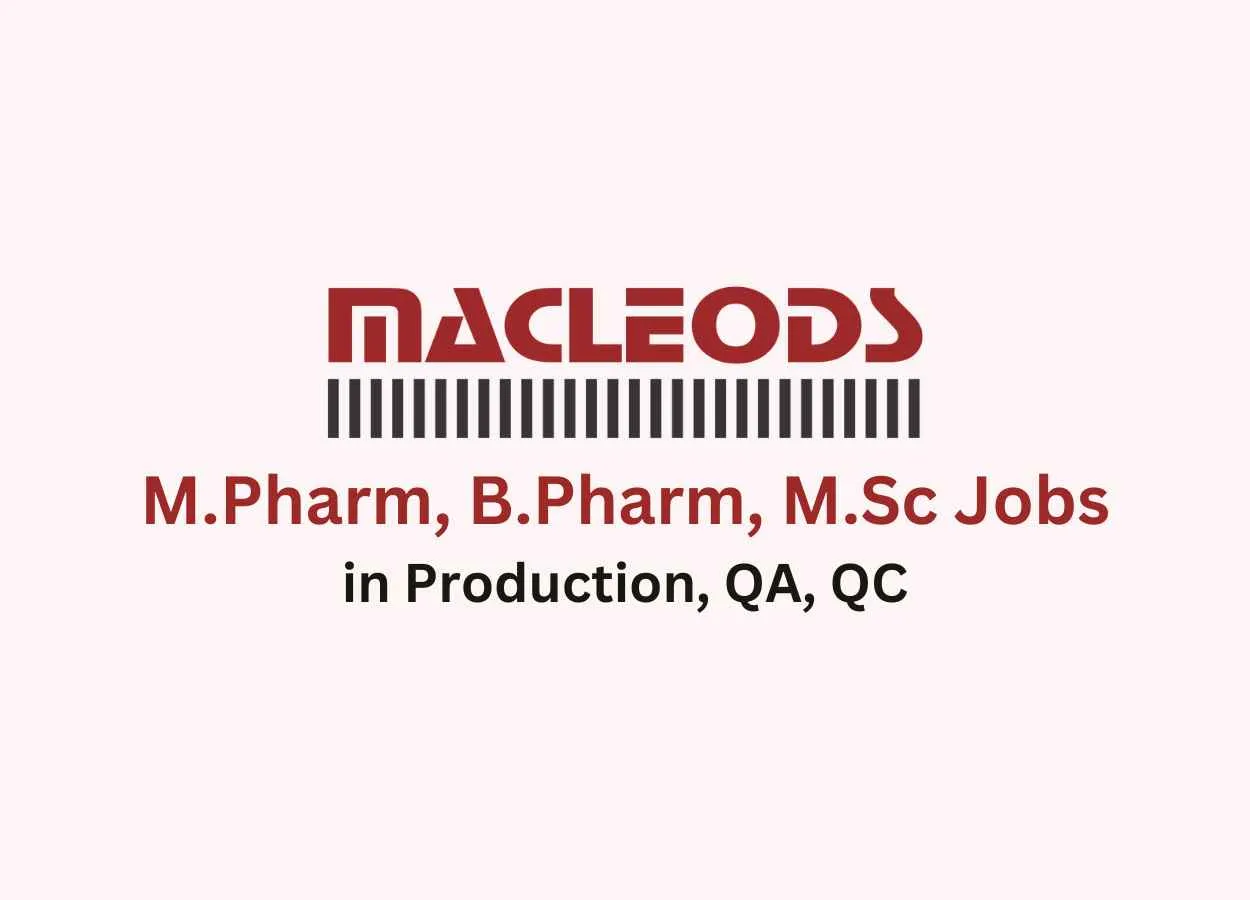 Walk in for M.Pharm, B.Pharm, M.Sc in Production, QA, QC at Macleods Pharma