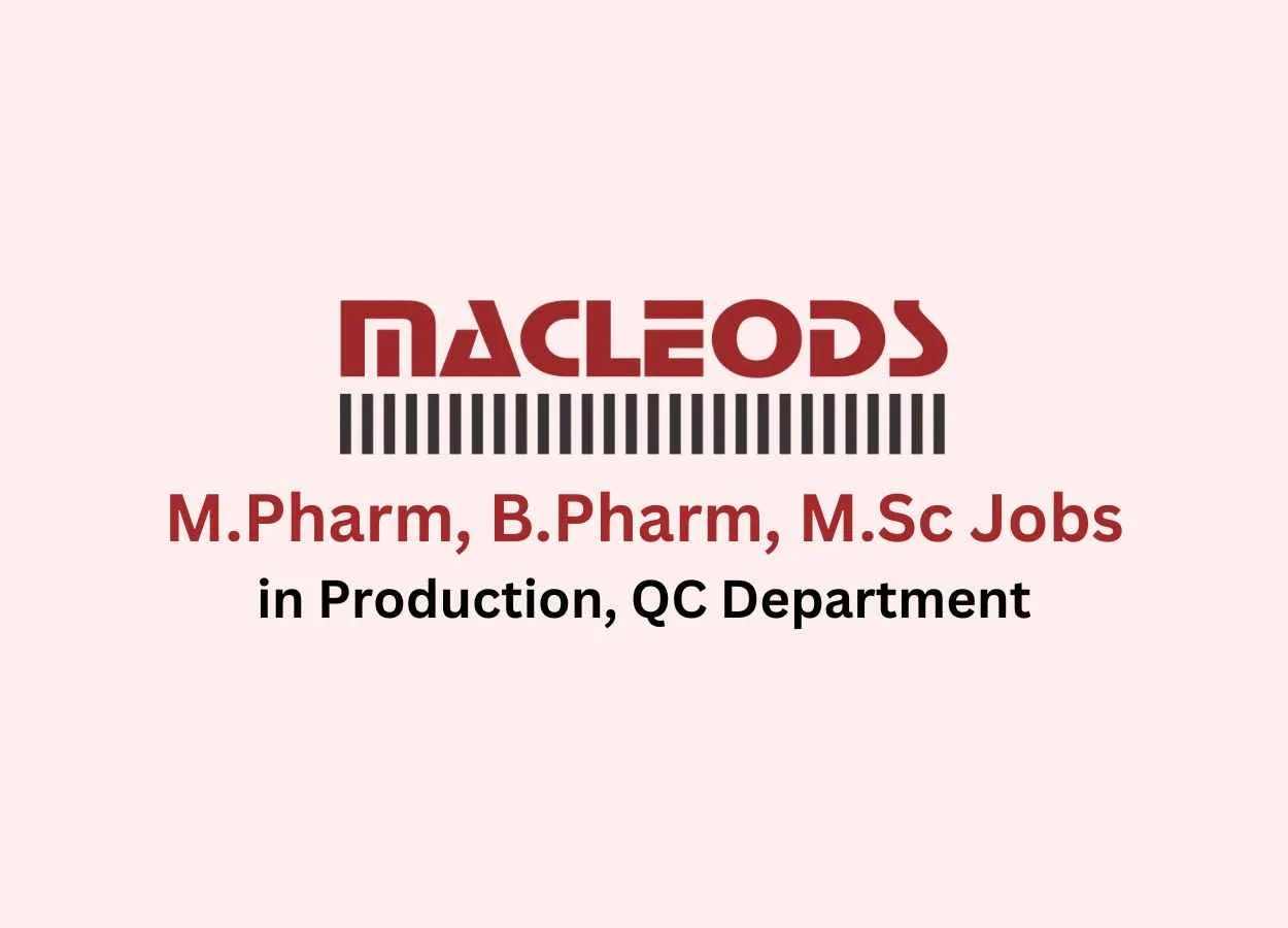 Walk in for M.Pharm, B.Pharm, M.Sc in Production, QC at Macleods Pharma