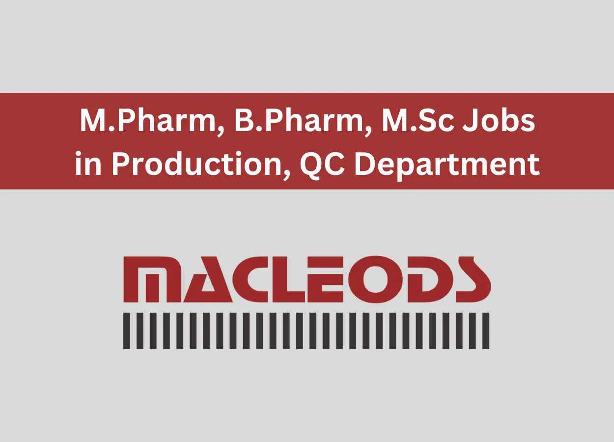 Walk in for M.Pharm, B.Pharm, M.Sc in Production, QC at Macleods Pharma