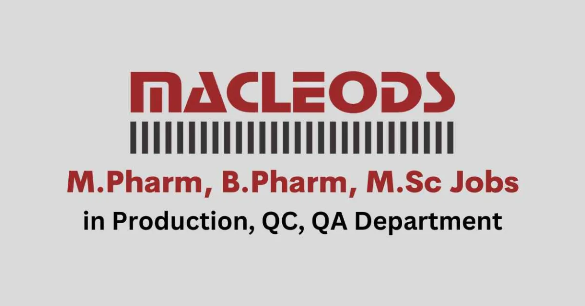 Walk in for M.Pharm, B.Pharm, M.Sc in Production, QC, QA at Macleods Pharma