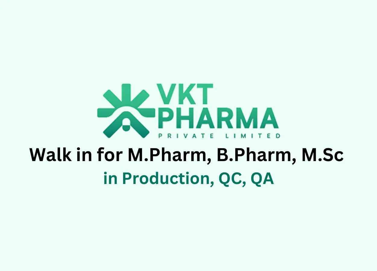 Walk in for M.Pharm, B.Pharm, M.Sc in Production, QC, QA at VKT Pharma