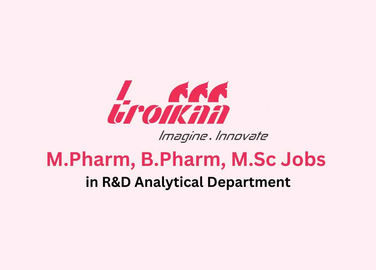 Walk in for M.Pharm, B.Pharm, M.Sc in R&D Analytical at Troikaa Pharma