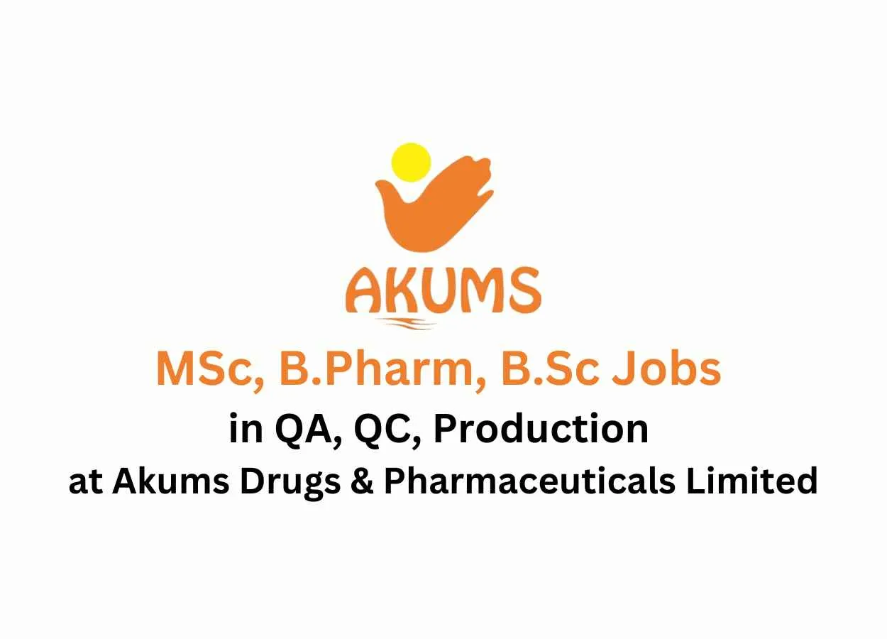 Walk in for MSc, B.Pharm, B.Sc in QA, QC, Production at Akums Drugs & Pharmaceuticals Limited