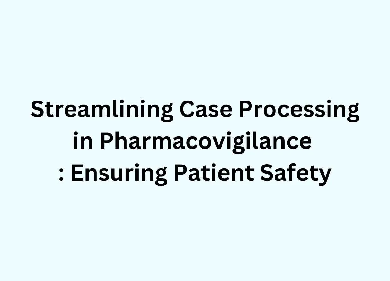 Streamlining Case Processing in Pharmacovigilance