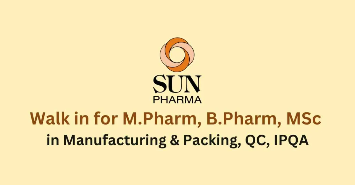 Walk in for M.Pharm, B.Pharm, MSc in Manufacturing & Packing, QC, IPQA at Sun Pharma