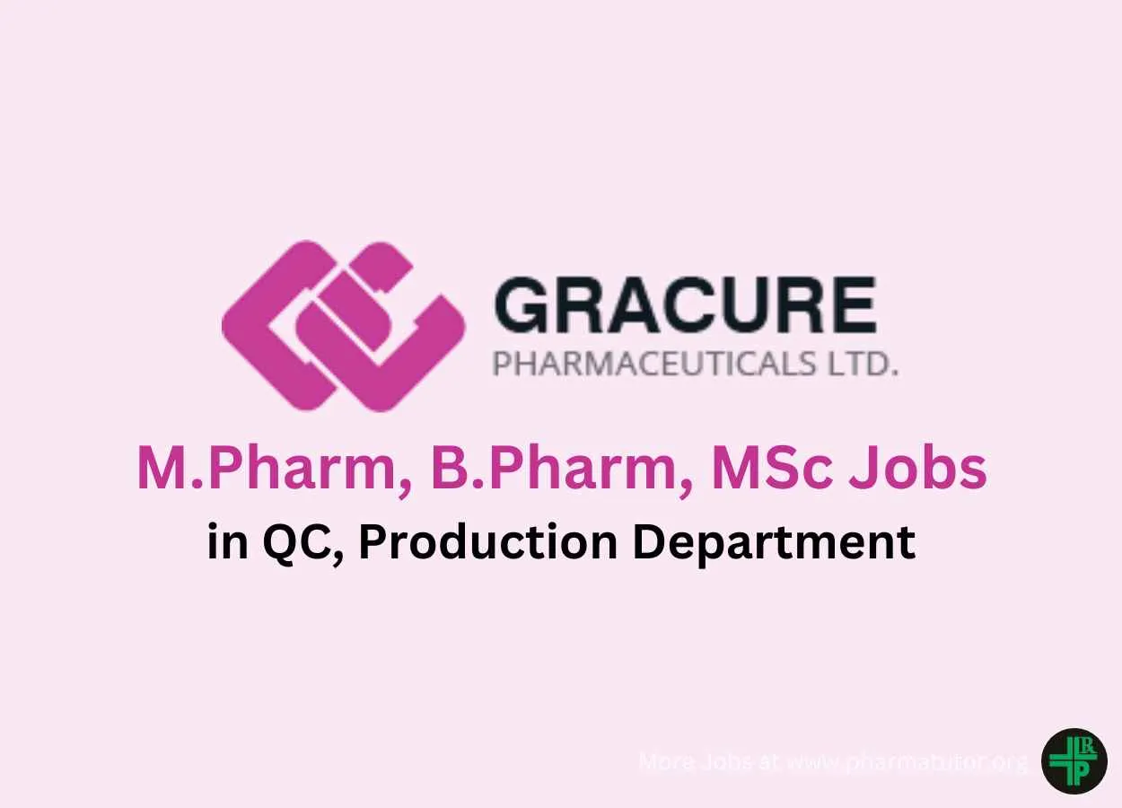 Walk in for M.Pharm, B.Pharm, MSc in QC, Production Department at Gracure Pharma