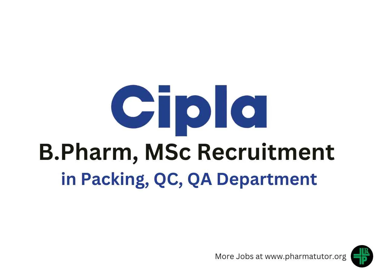 Vacancy for B.Pharm, MSc in Packing, QC, QA at Cipla