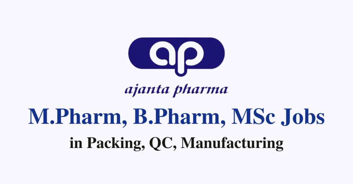 Walk in for M.Pharm, B.Pharm, MSc in Packing, QC, Manufacturing at Ajanta Pharma