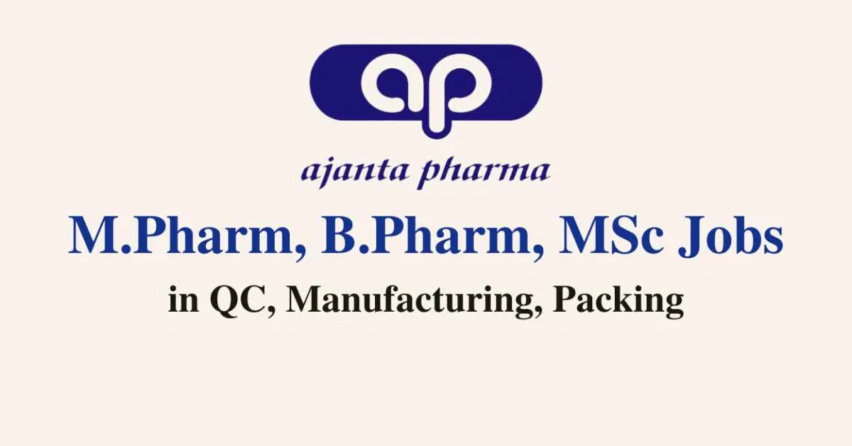 Walk in for M.Pharm, B.Pharm, MSc in QC, Manufacturing, Packing at Ajanta Pharma