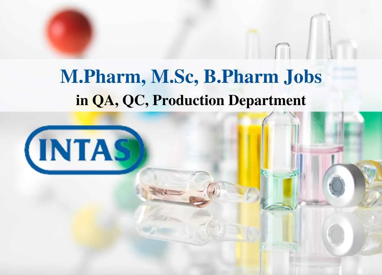 Intas Pharma Walk in Drive for M.Pharm, B.Pharm, MSc in QA, QC, Production