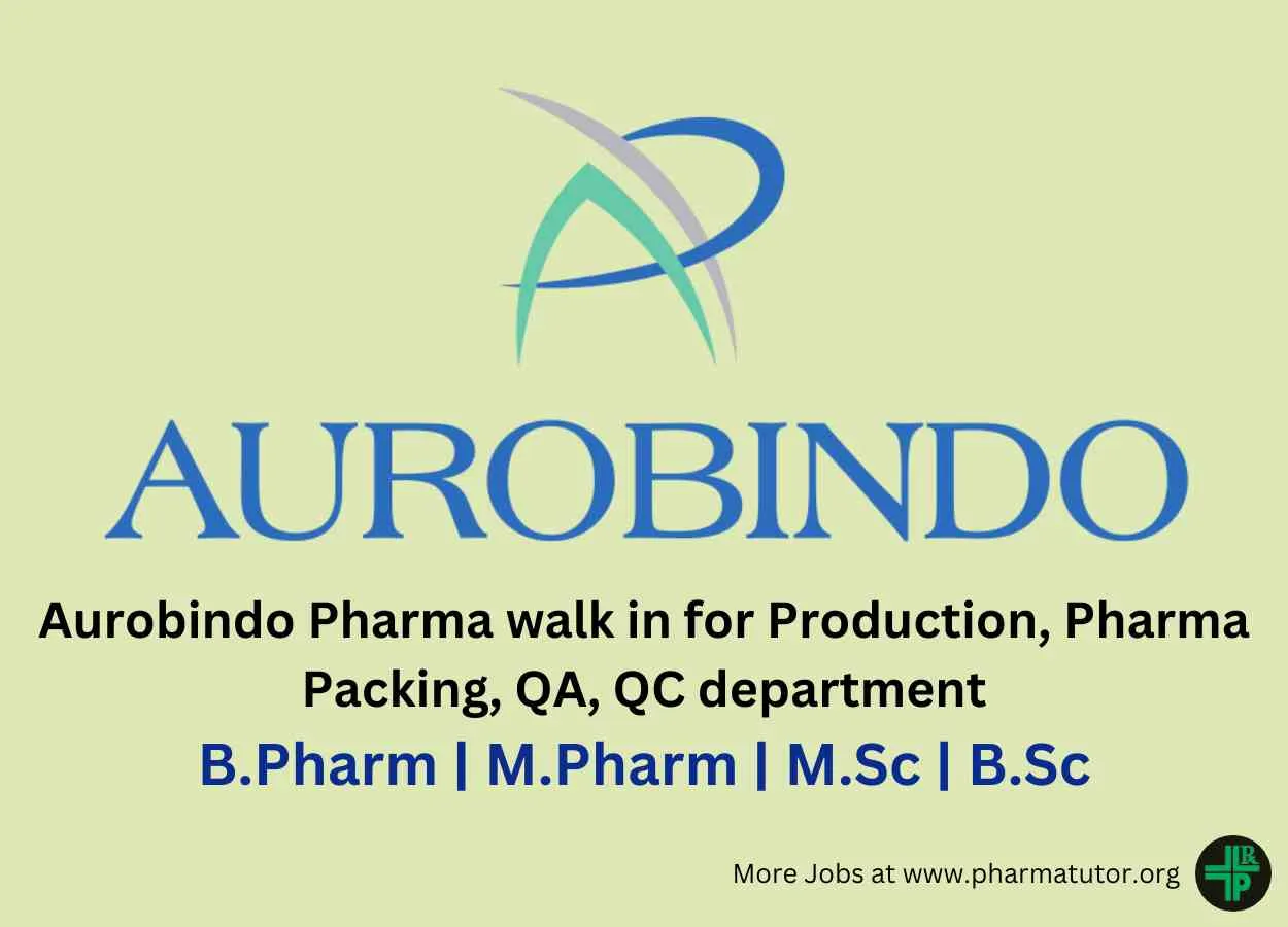 Aurobindo Pharma walk in for Production, Pharma Packing, QA, QC department