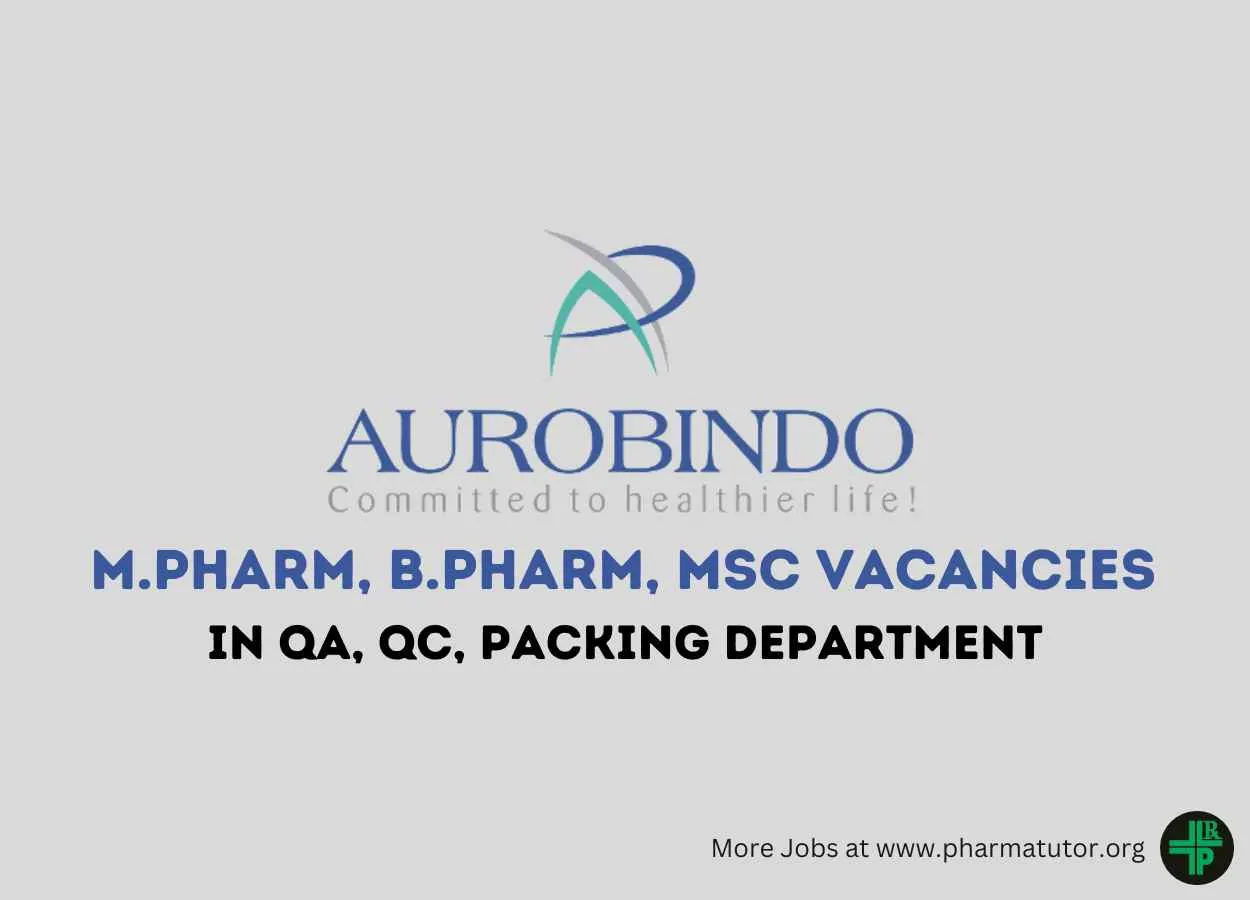 Vacancy for M.Pharm, B.Pharm, MSc in QA, QC, Packing at Aurobindo Pharma