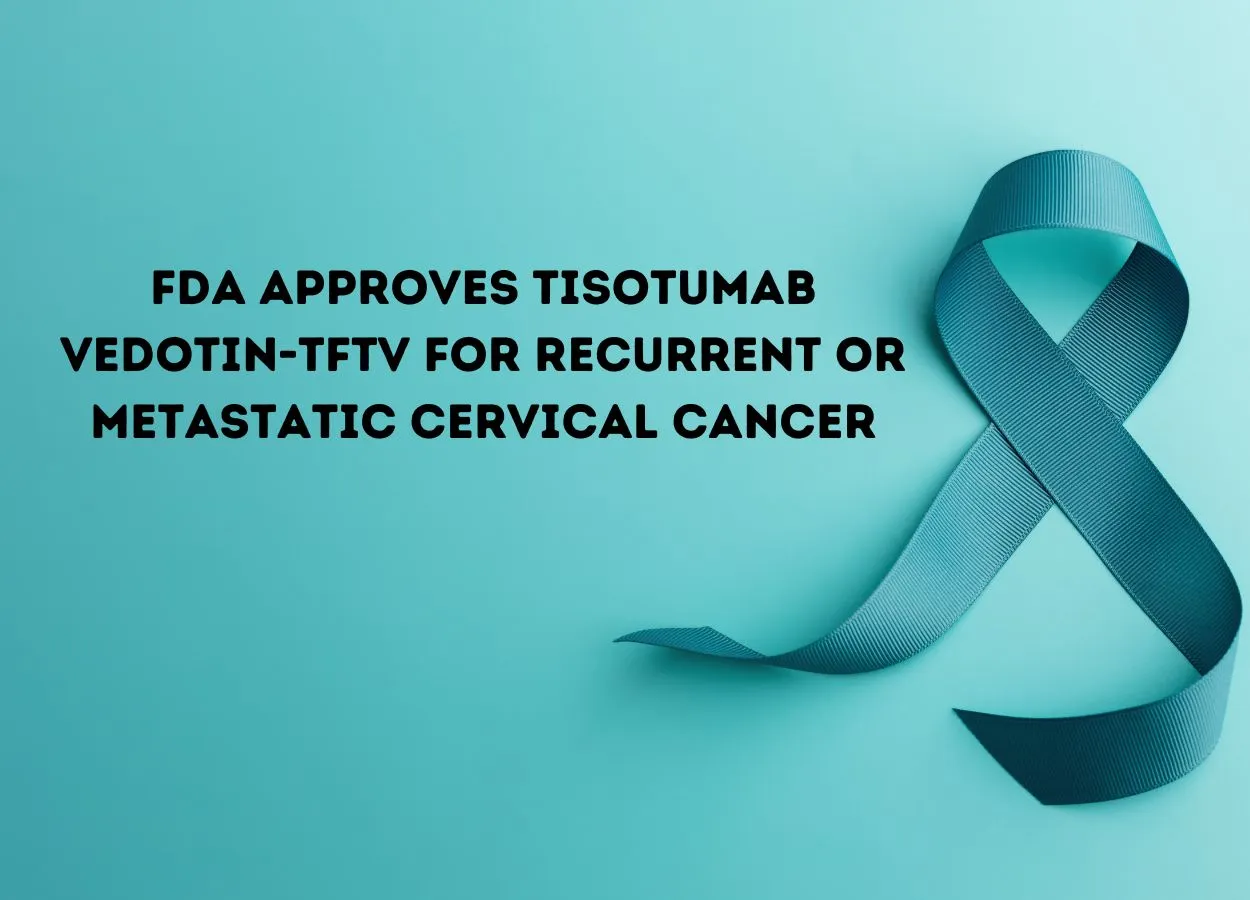 FDA approves tisotumab vedotin-tftv for recurrent or metastatic cervical cancer