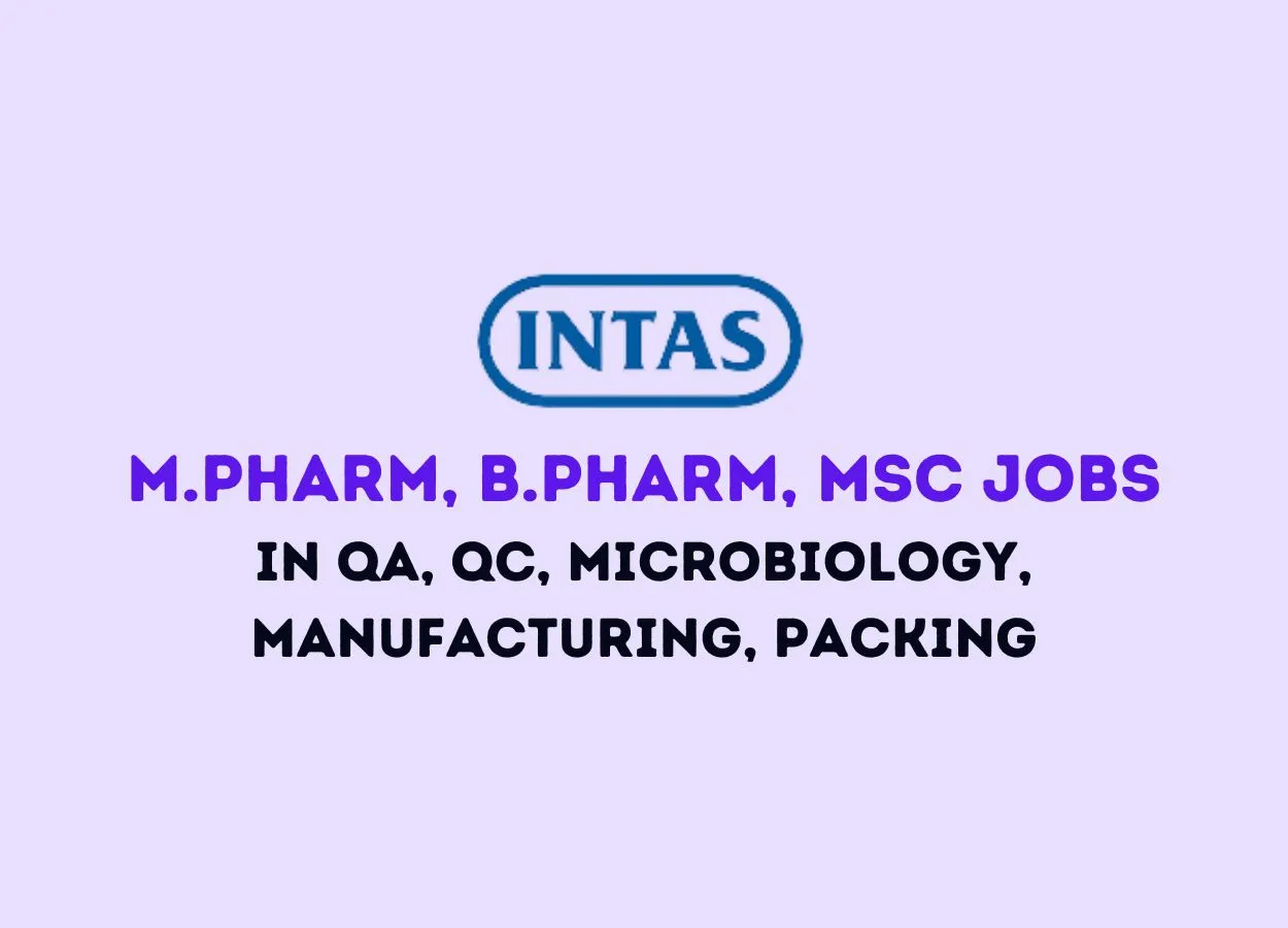 Intas Pharma Drive for M.Pharm, B.Pharm, MSc in QA, QC, Microbiology, Manufacturing & Packing