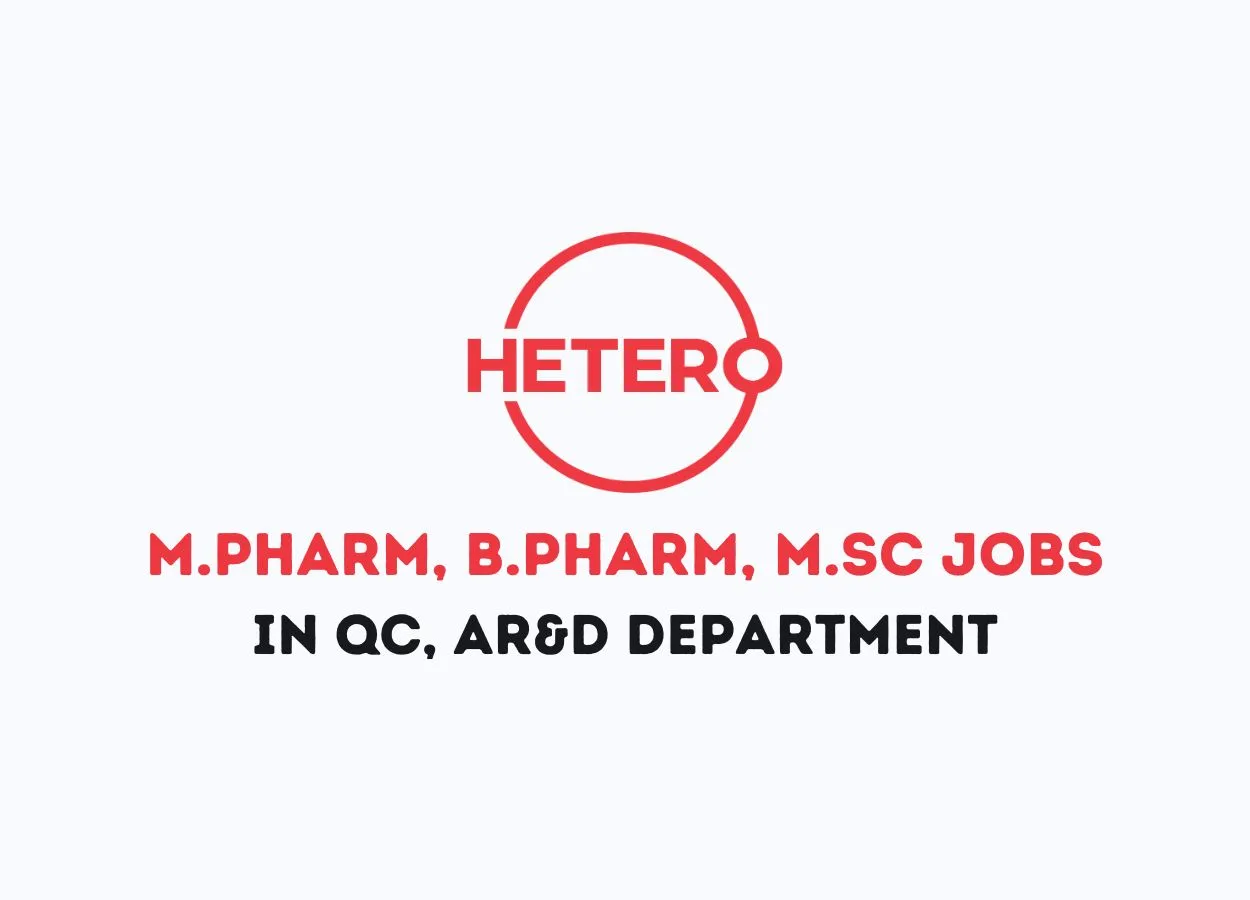 Vacancy for M.Pharm, B.Pharm, M.Sc in QC, AR&D Department at Hetero Drugs