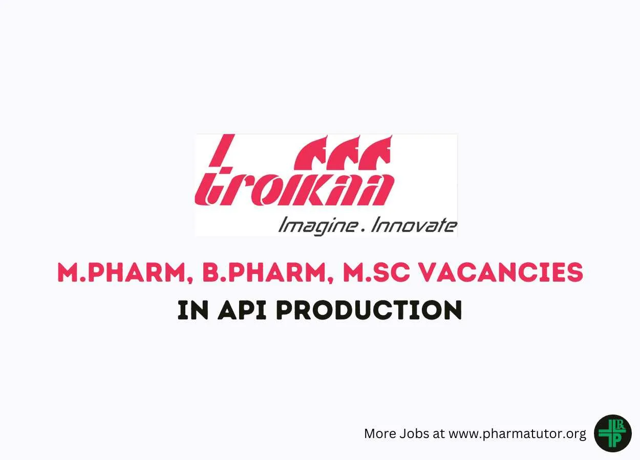 Vacancy for M.Pharm, B.Pharm, M.Sc in API Production at Troikaa Pharma