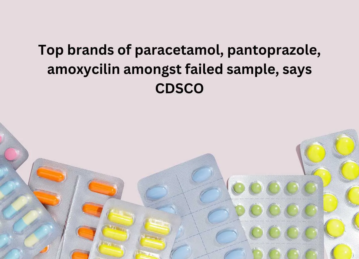 Top brands of paracetamol, pantoprazole, amoxycilin amongst failed sample, says CDSCO
