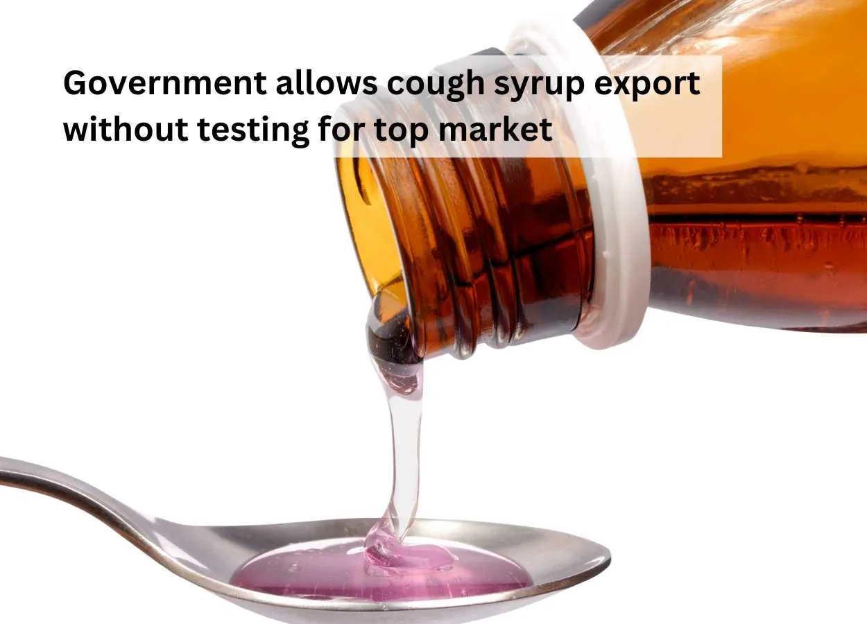 Government allows cough syrup export without testing for top market