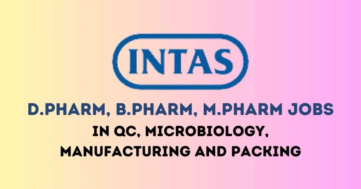 Walk In Drive for D.Pharm, B.Pharm, M.Pharm in QC, Microbiology, Manufacturing and Packing at Intas Pharma