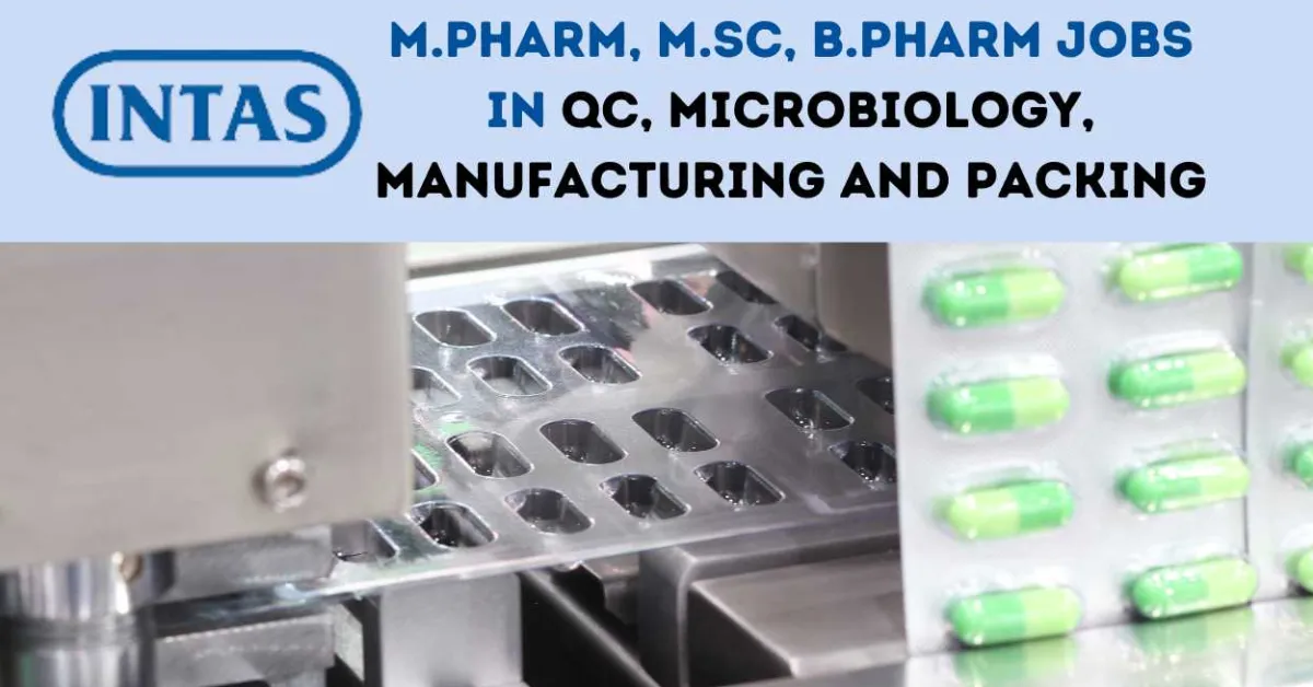 Intas Pharma Walk In Drive for M.Pharm, B.Pharm, M.Sc in QC, Microbiology, Manufacturing and Packing