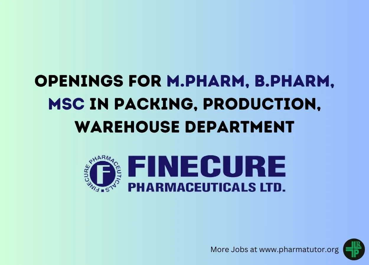 Openings for M.Pharm, B.Pharm, MSc in Packing, Production, Warehouse Department at Finecure Pharmaceuticals