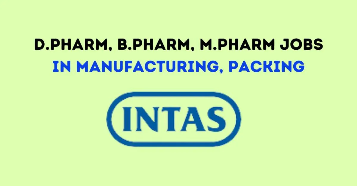 Walk In Drive for D.Pharm, B.Pharm, M.Pharm in Manufacturing, Packing at Intas Pharma
