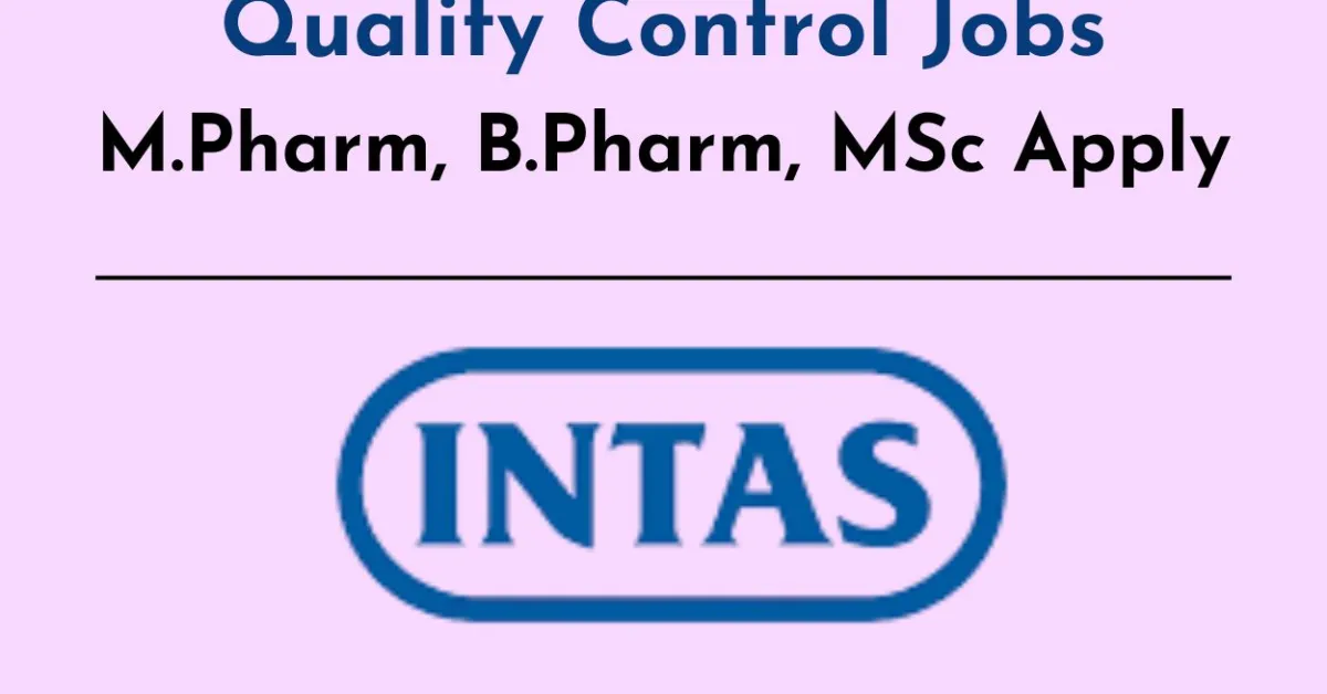 Opening for M.Pharm, B.Pharm, MSc in Quality Control at Intas Pharma