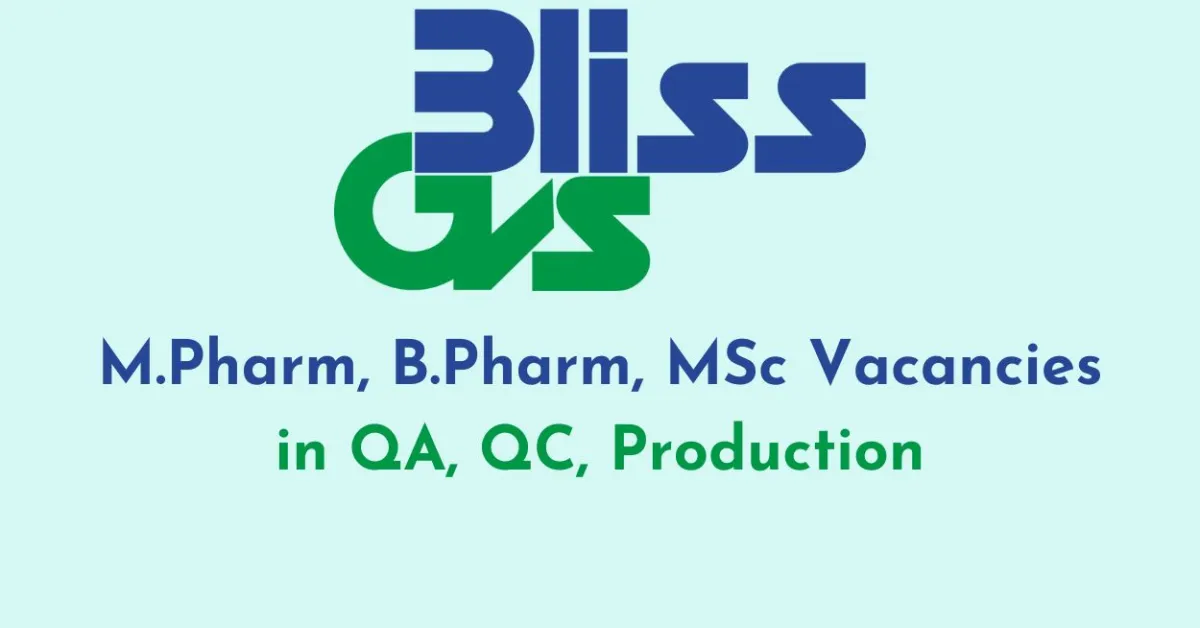 Vacancies for M.Pharm, B.Pharm, MSc in QA, QC, Production at Bliss GVS Pharma Ltd 