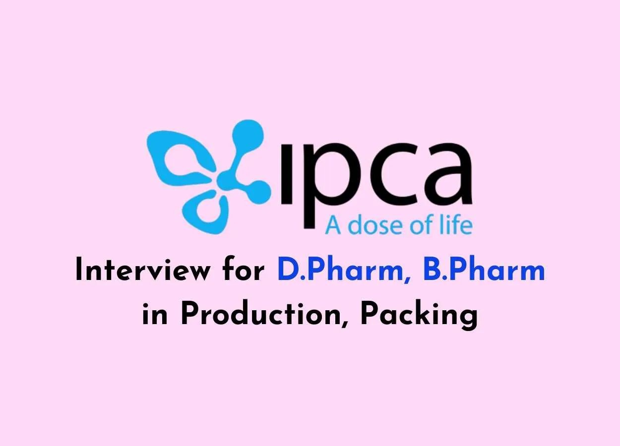 Interview for D.Pharm, B.Pharm in Production, Packing at Ipca Laboratories