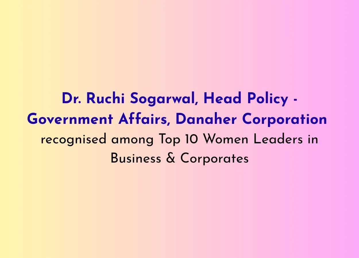 Dr. Ruchi Sogarwal, Head Policy - Government Affairs, Danaher Corporation recognised among Top 10 Women Leaders in Business & Corporates