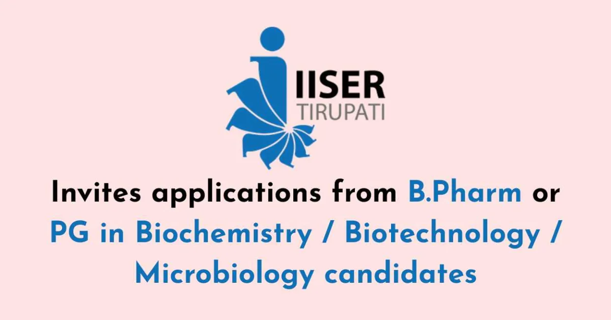 IISER invites applications from B.Pharm or PG in Biochemistry / Biotechnology / Microbiology candidates