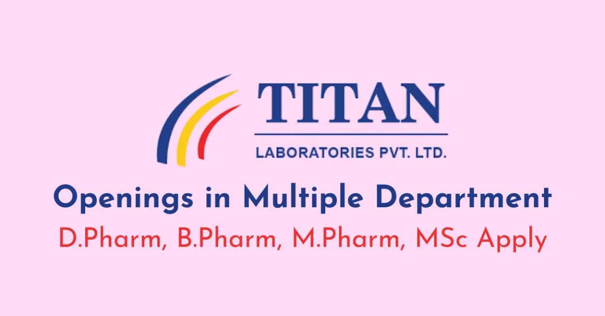 Interview for D.Pharm, B.Pharm, M.Pharm, MSc in Multiple Department at Titan Laboratories