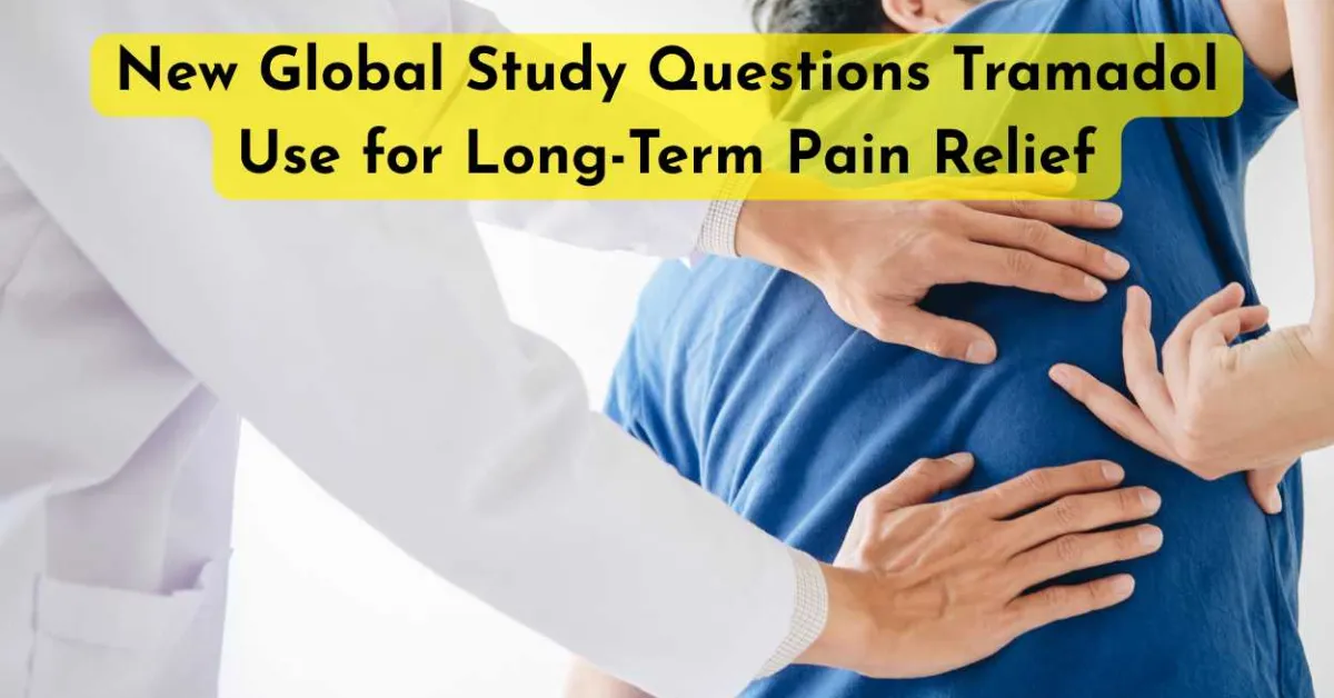 New Global Study Questions Tramadol Use for Long-Term Pain Relief