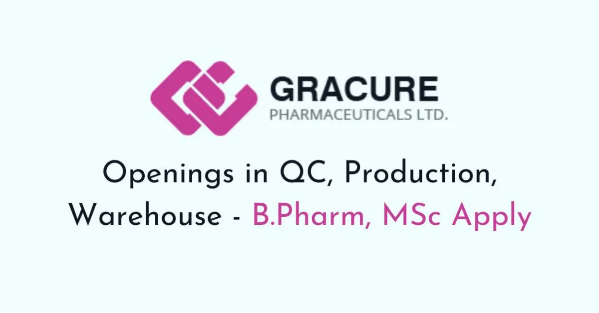 Openings in QC, Production, Warehouse at Gracure Pharma