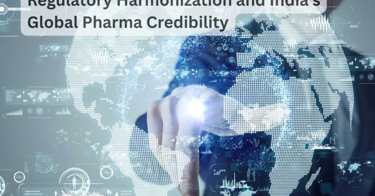 Regulatory Harmonization and India’s Global Pharma Credibility
