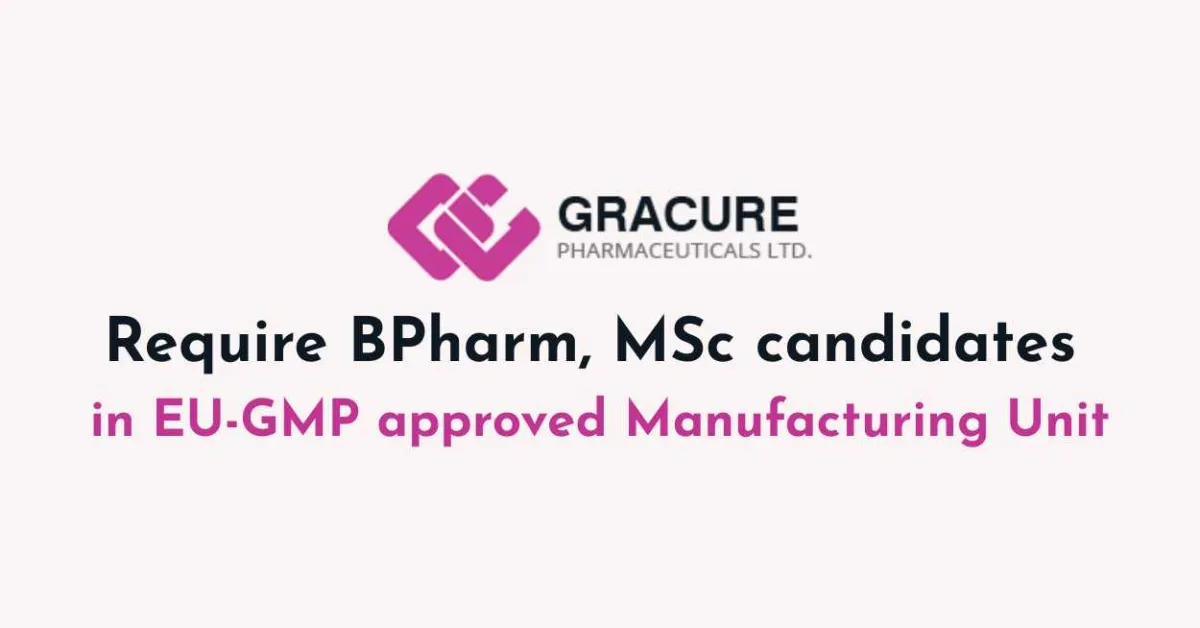 Require BPharm, MSc candidates in Gracure R&D and EU-GMP approved Manufacturing Unit