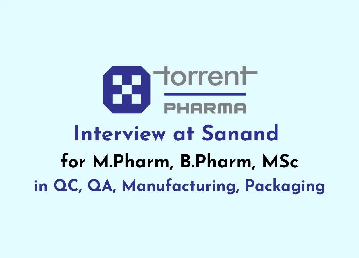 Torrent Pharma Interview at Sanand for M.Pharm, B.Pharm, MSc in QC, QA, Manufacturing, Packaging
