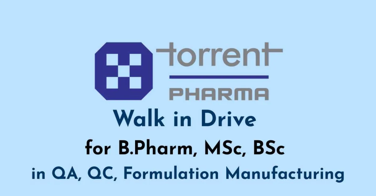 Torrent Pharma Walk in Drive for B.Pharm, MSc, BSc in QA, QC, Formulation Manufacturing